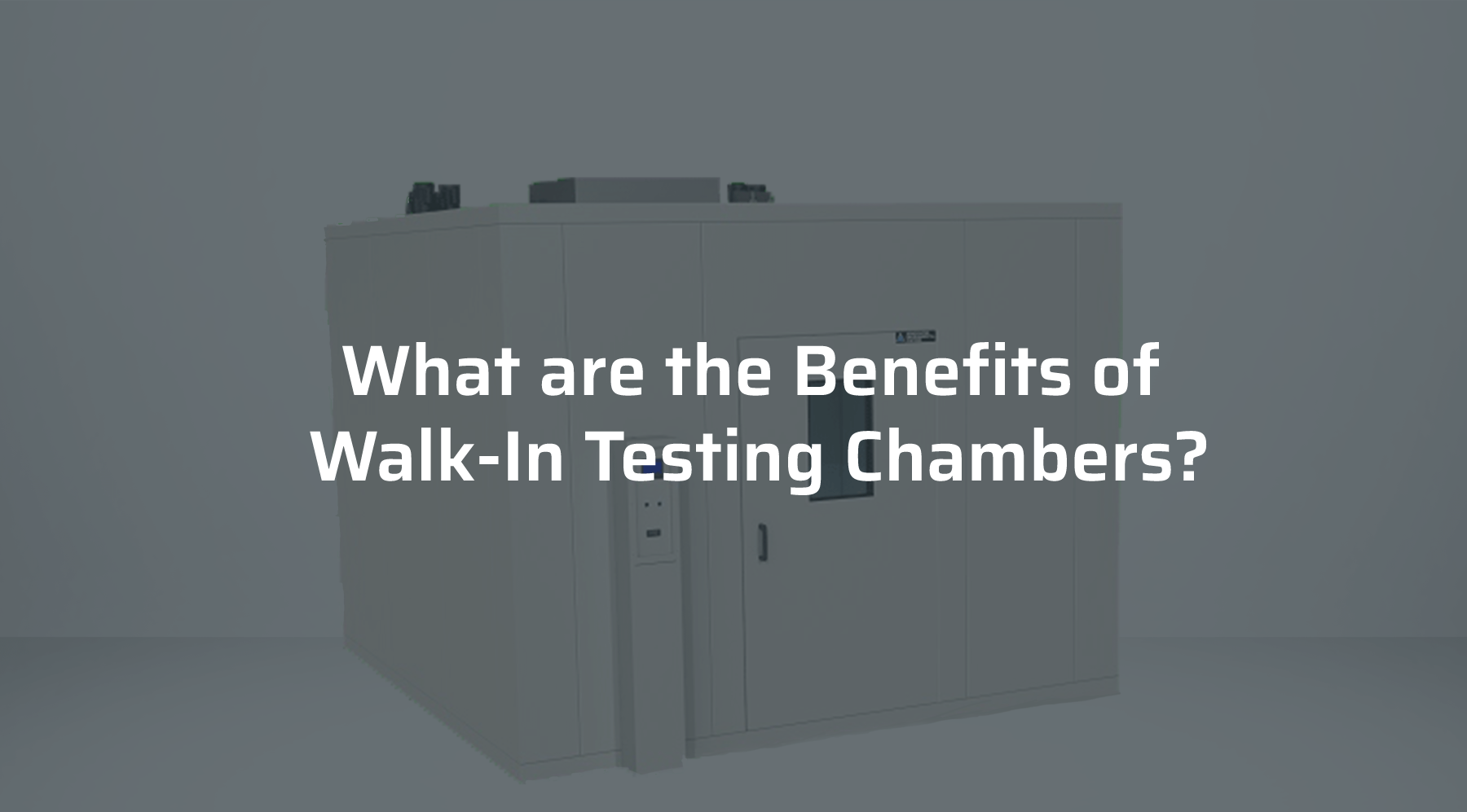 What are the benefits of a walk-in testing chamber